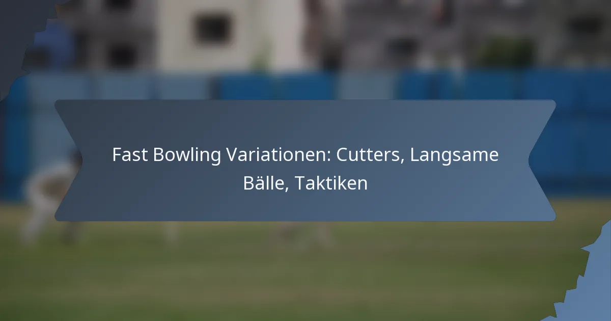 Fast Bowling Variationen: Cutters, Langsame Bälle, Taktiken
