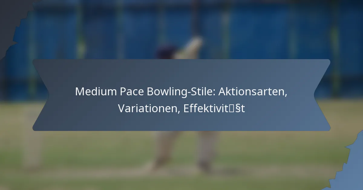 Medium Pace Bowling-Stile: Aktionsarten, Variationen, Effektivität