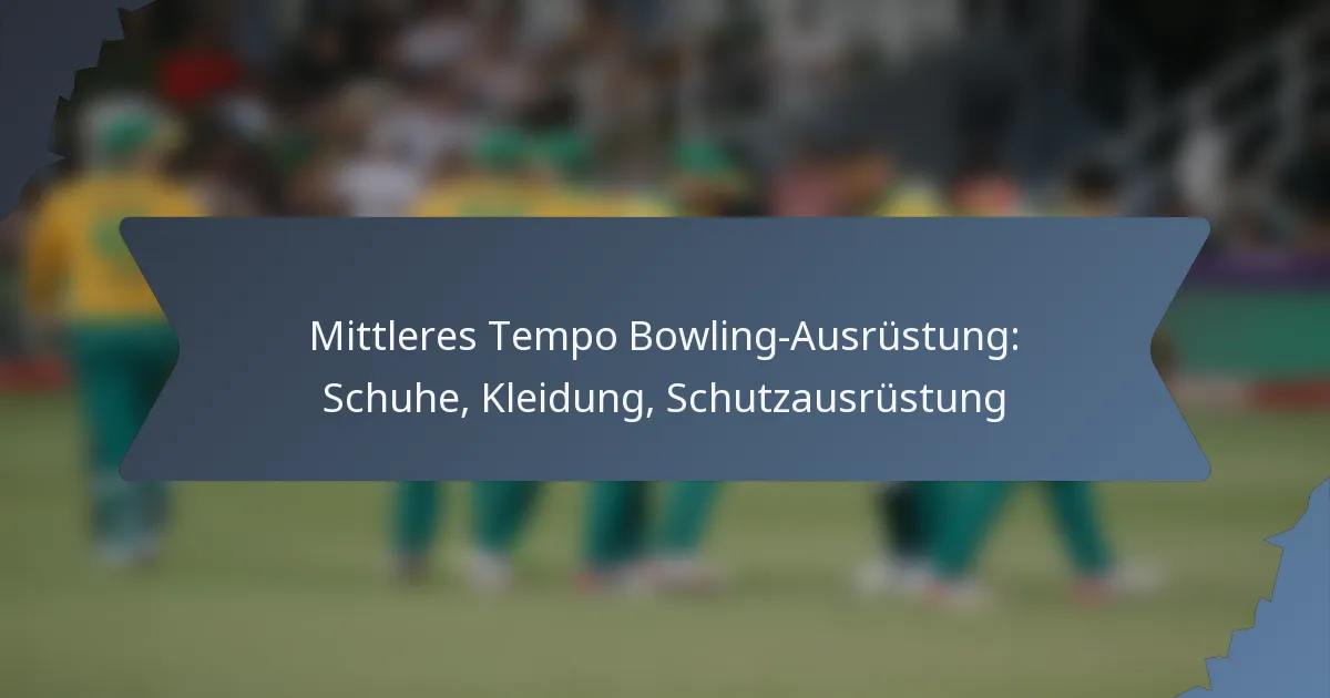 Mittleres Tempo Bowling-Ausrüstung: Schuhe, Kleidung, Schutzausrüstung