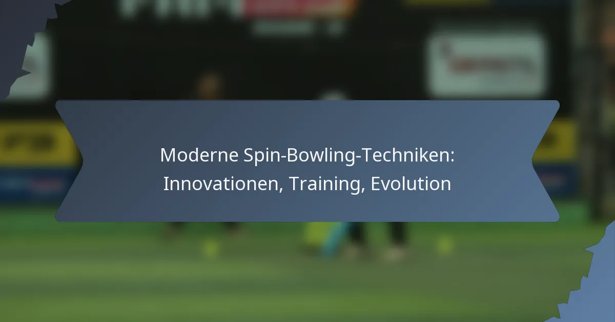 Moderne Spin-Bowling-Techniken: Innovationen, Training, Evolution