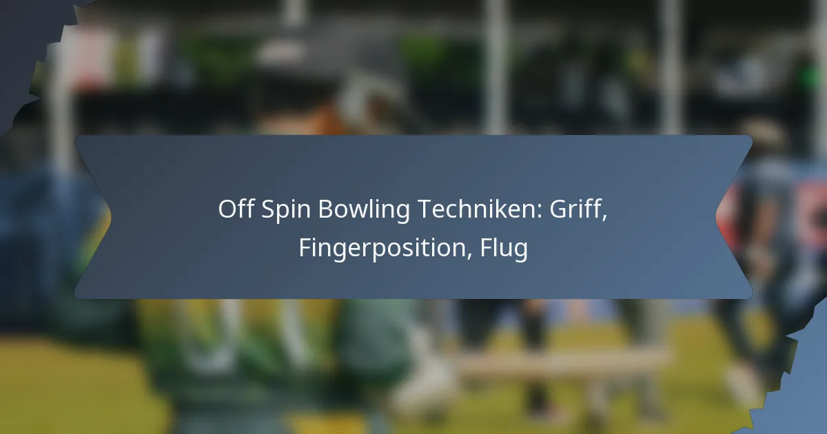 Off Spin Bowling Techniken: Griff, Fingerposition, Flug