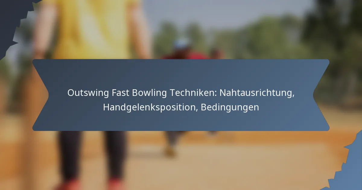 Outswing Fast Bowling Techniken: Nahtausrichtung, Handgelenksposition, Bedingungen