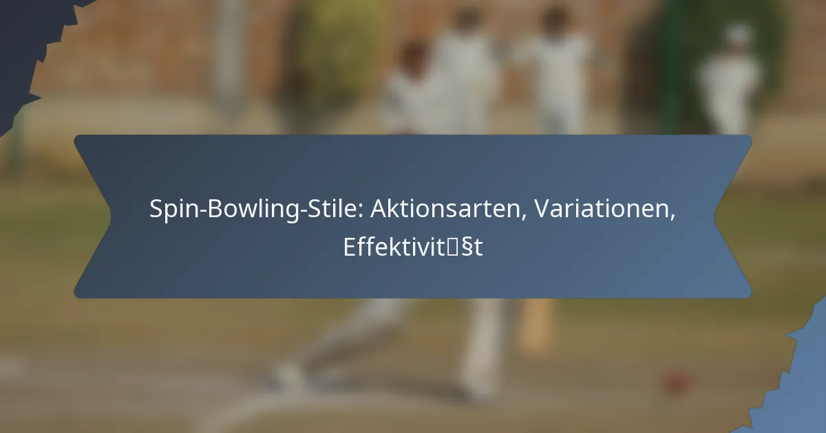 Spin-Bowling-Stile: Aktionsarten, Variationen, Effektivität