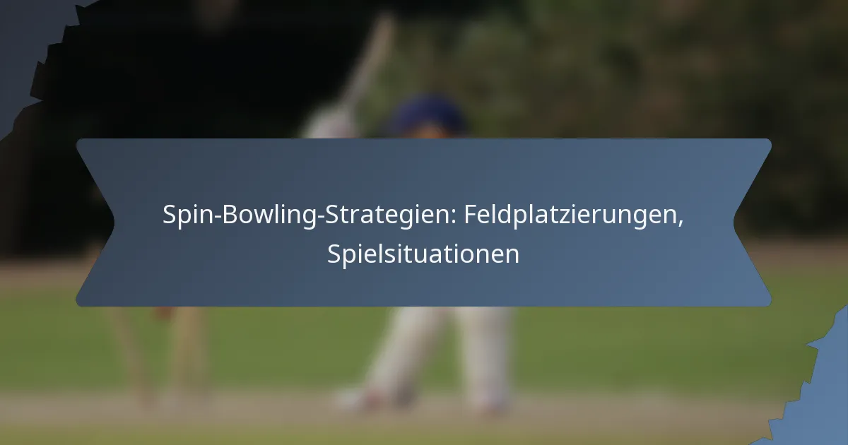 Spin-Bowling-Strategien: Feldplatzierungen, Spielsituationen
