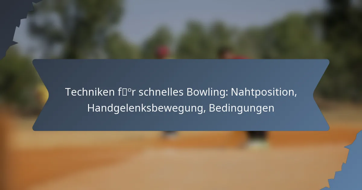 Techniken für schnelles Bowling: Nahtposition, Handgelenksbewegung, Bedingungen