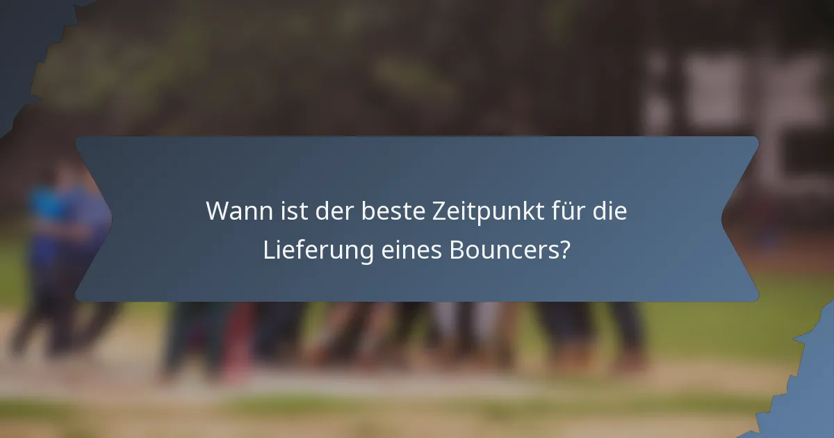 Wann ist der beste Zeitpunkt für die Lieferung eines Bouncers?
