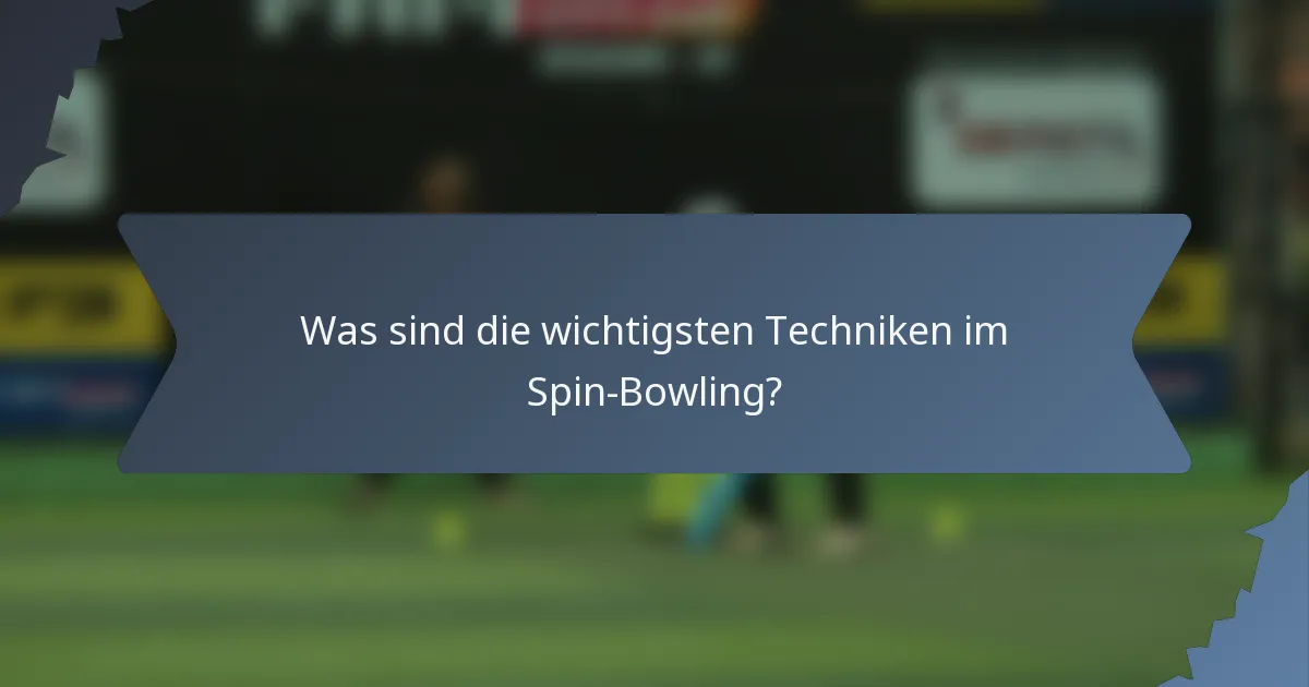 Was sind die wichtigsten Techniken im Spin-Bowling?