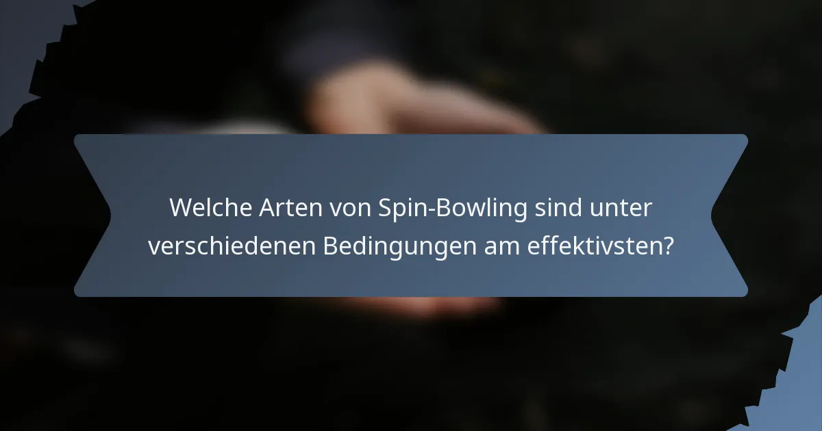 Welche Arten von Spin-Bowling sind unter verschiedenen Bedingungen am effektivsten?