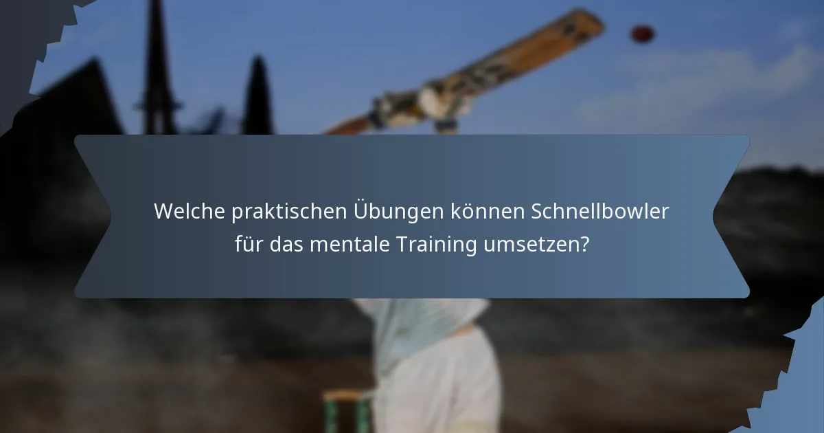 Welche praktischen Übungen können Schnellbowler für das mentale Training umsetzen?