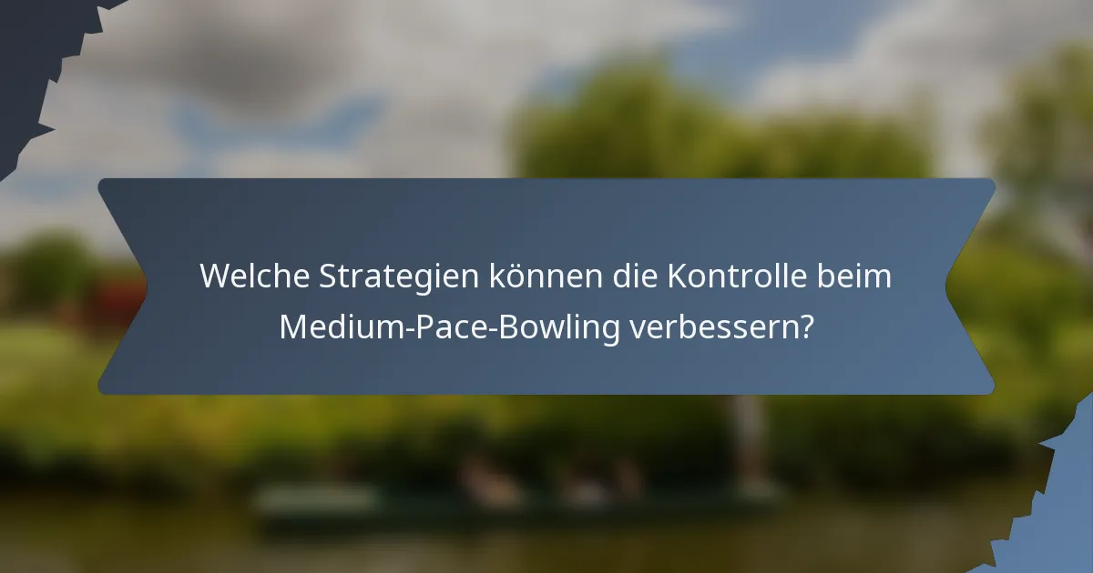 Welche Strategien können die Kontrolle beim Medium-Pace-Bowling verbessern?