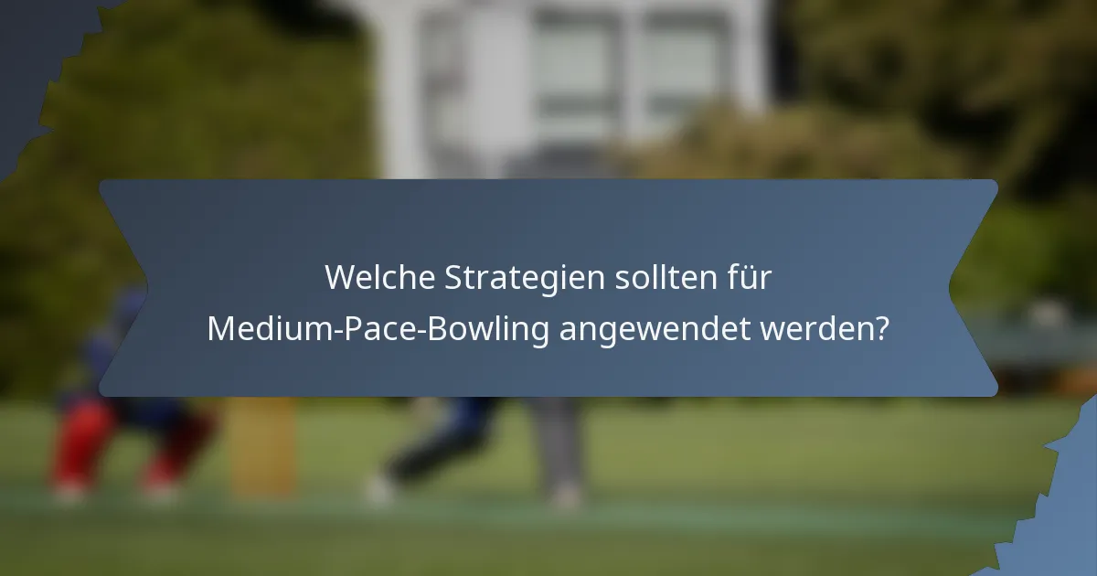 Welche Strategien sollten für Medium-Pace-Bowling angewendet werden?