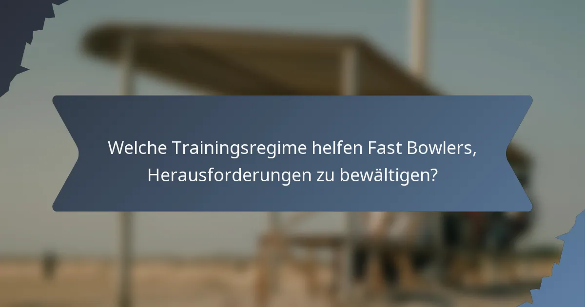 Welche Trainingsregime helfen Fast Bowlers, Herausforderungen zu bewältigen?