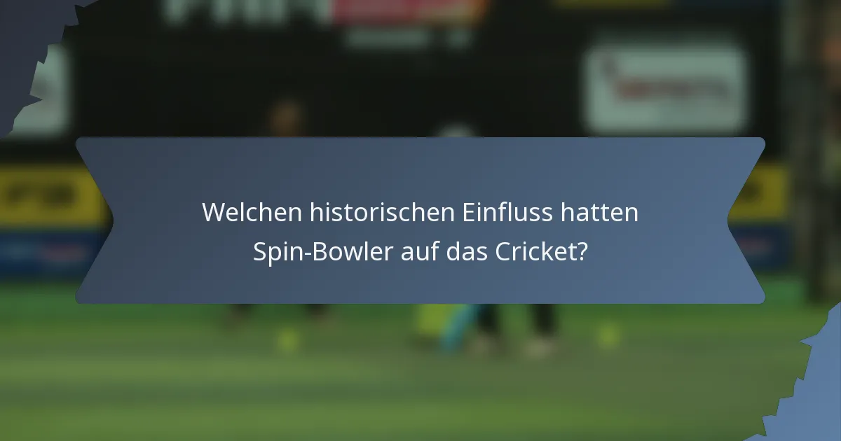 Welchen historischen Einfluss hatten Spin-Bowler auf das Cricket?