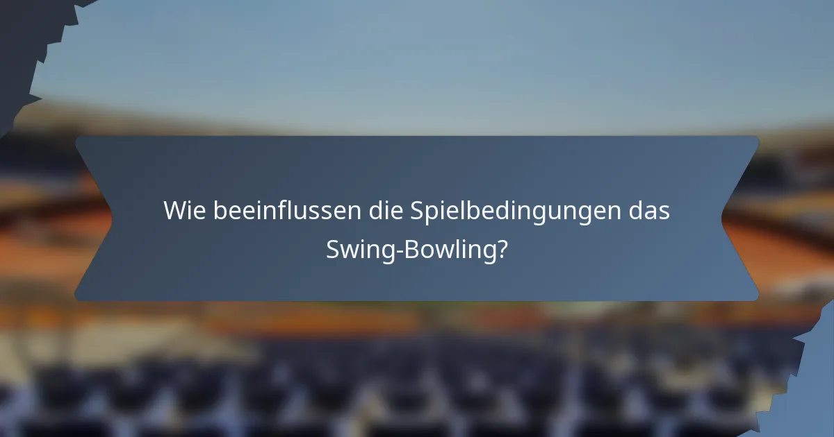 Wie beeinflussen die Spielbedingungen das Swing-Bowling?
