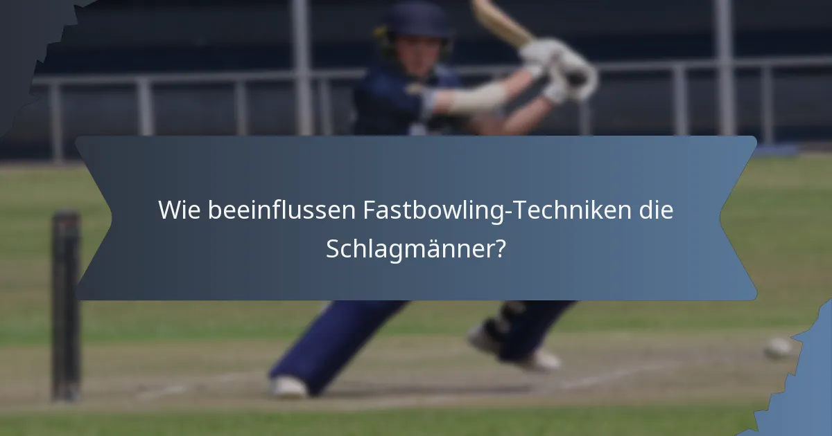 Wie beeinflussen Fastbowling-Techniken die Schlagmänner?