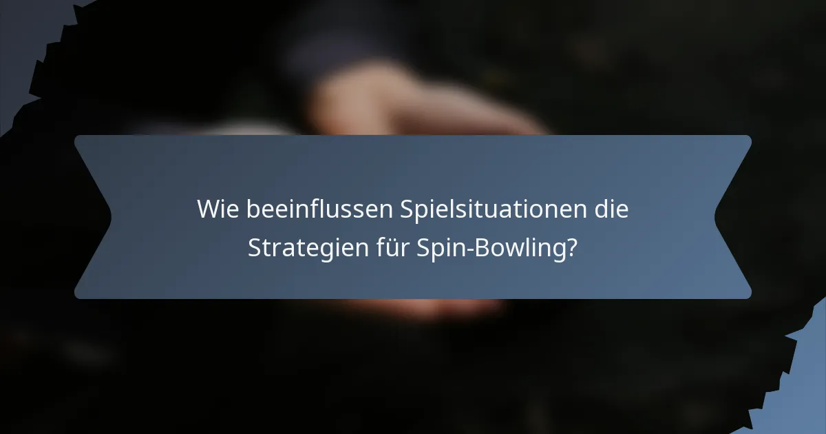 Wie beeinflussen Spielsituationen die Strategien für Spin-Bowling?