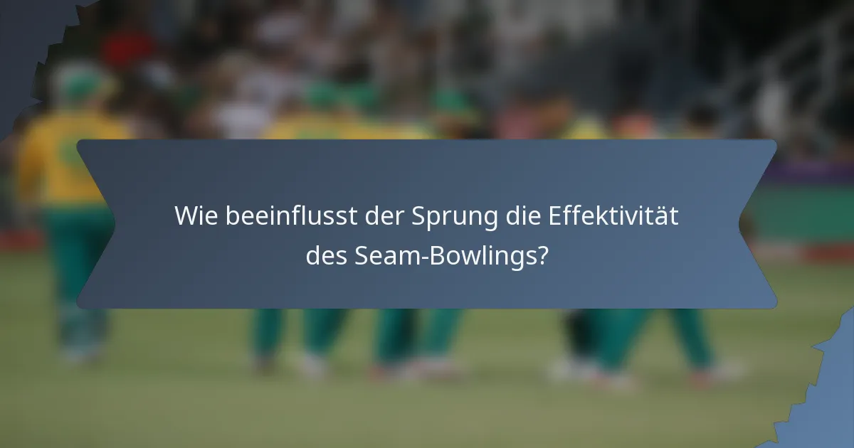 Wie beeinflusst der Sprung die Effektivität des Seam-Bowlings?