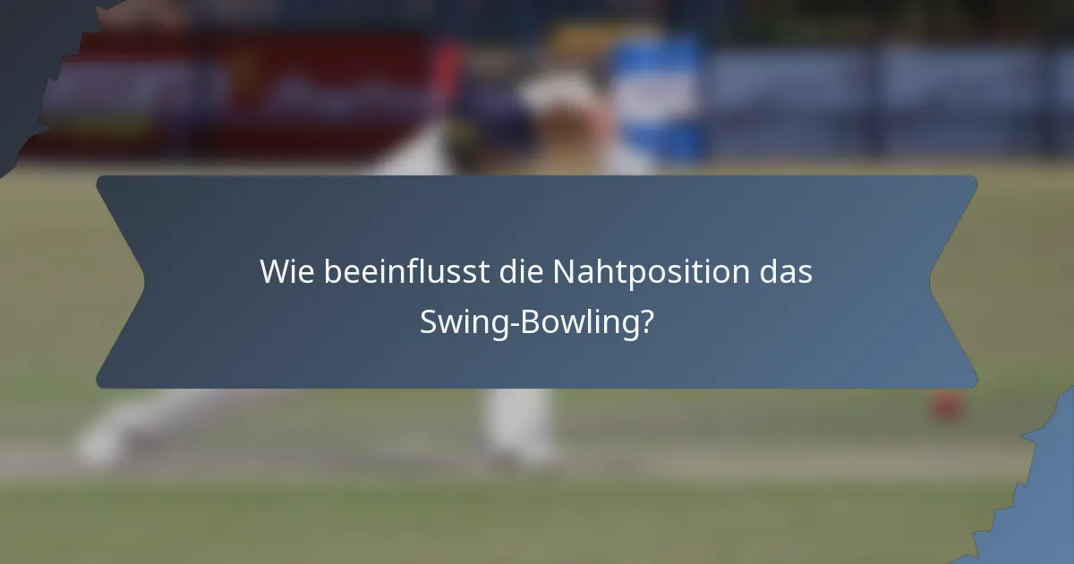 Wie beeinflusst die Nahtposition das Swing-Bowling?
