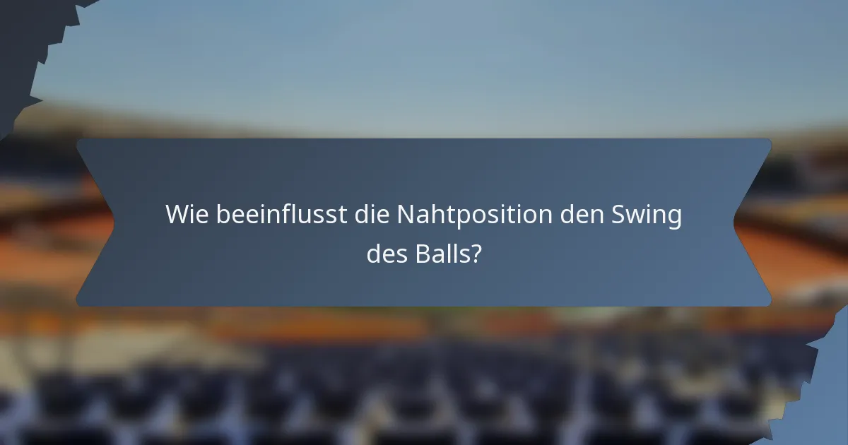 Wie beeinflusst die Nahtposition den Swing des Balls?