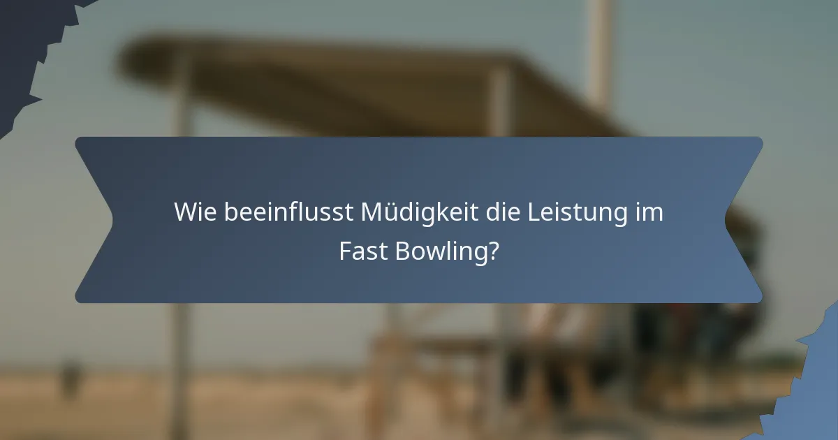 Wie beeinflusst Müdigkeit die Leistung im Fast Bowling?