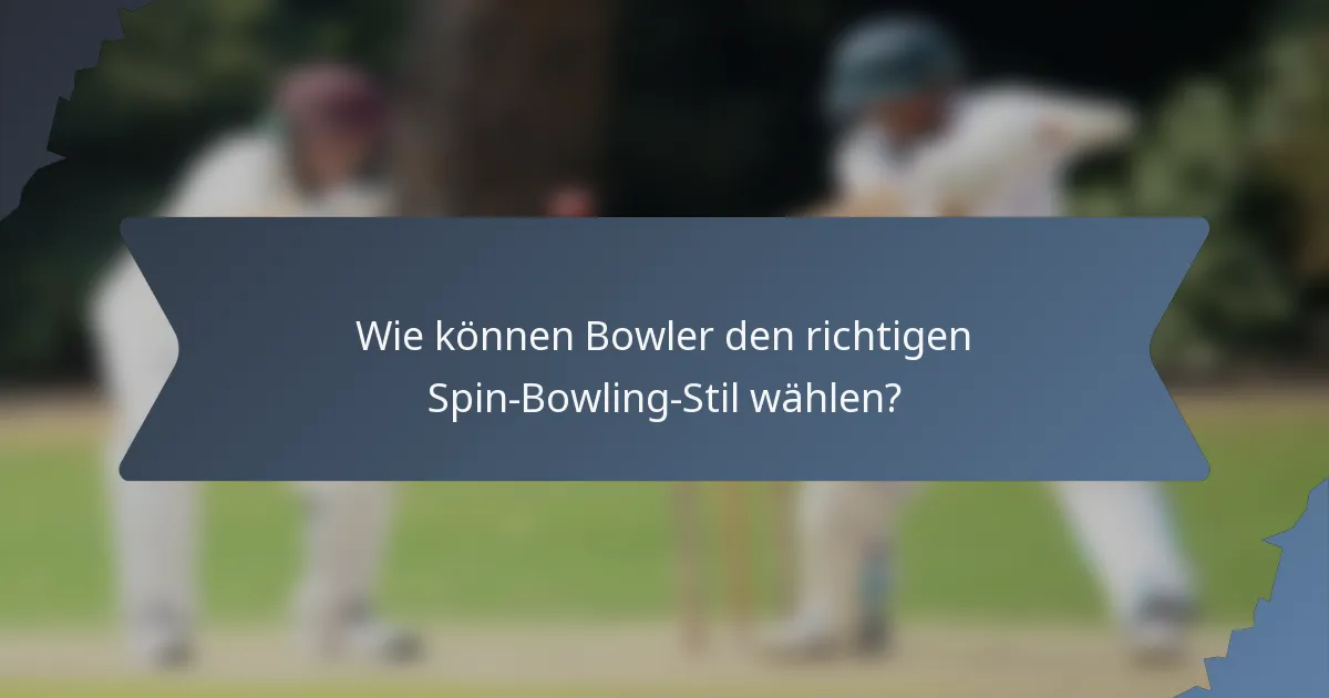 Wie können Bowler den richtigen Spin-Bowling-Stil wählen?