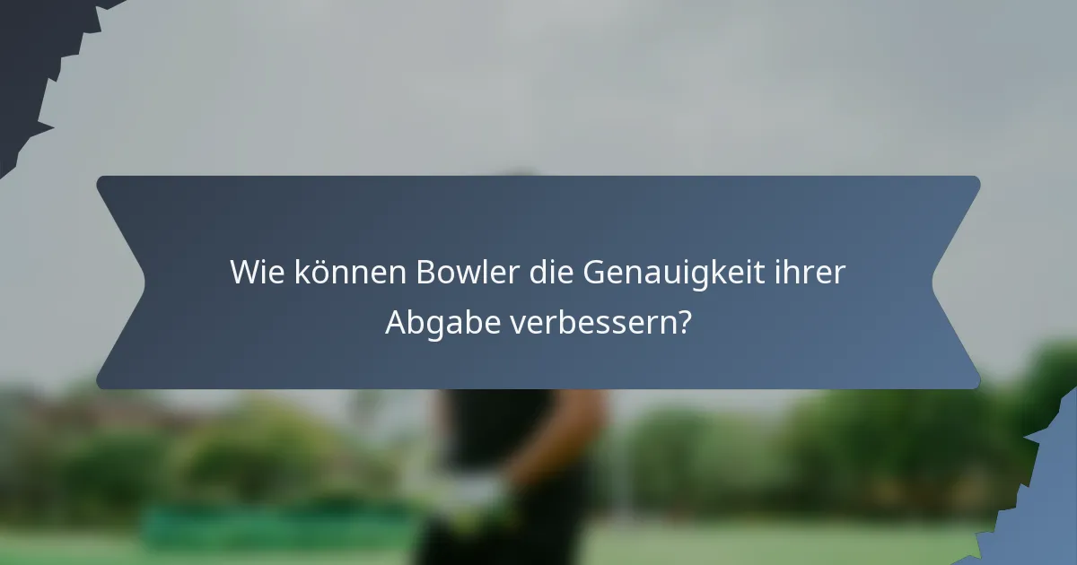 Wie können Bowler die Genauigkeit ihrer Abgabe verbessern?