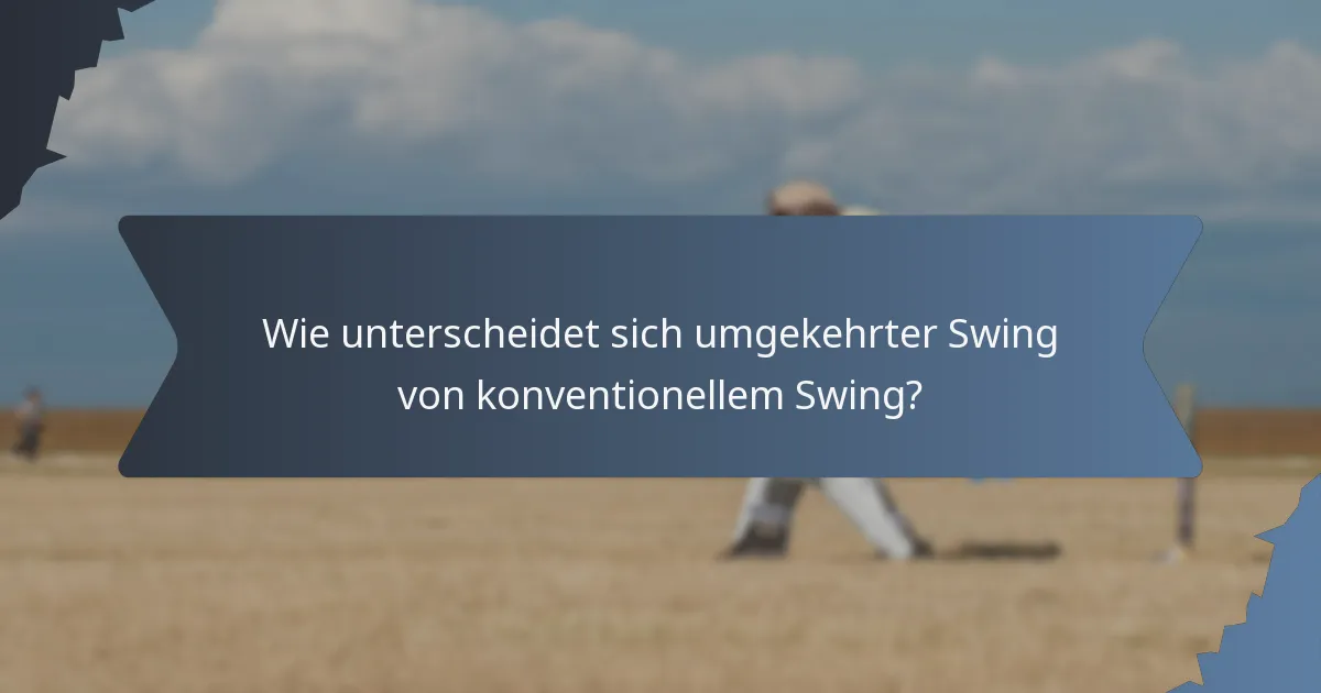 Wie unterscheidet sich umgekehrter Swing von konventionellem Swing?