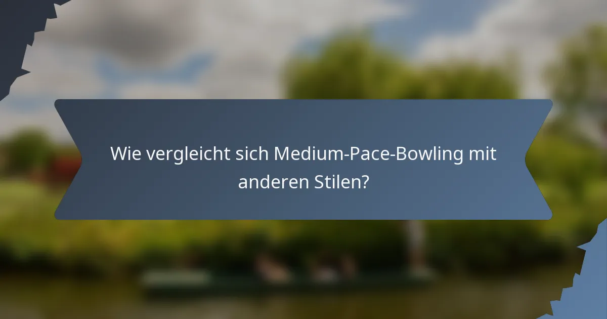 Wie vergleicht sich Medium-Pace-Bowling mit anderen Stilen?